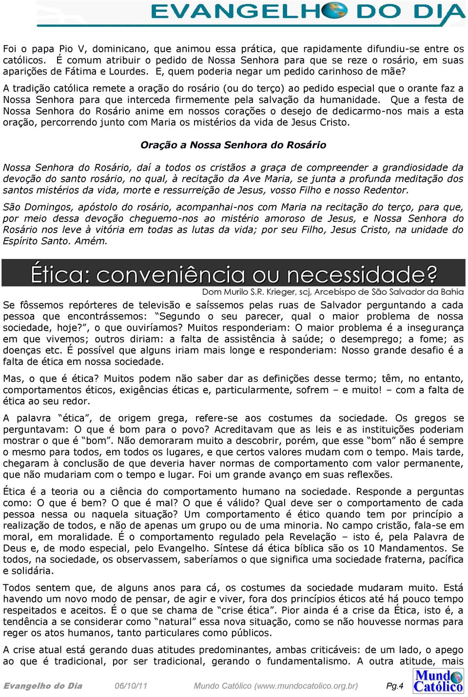 A tradição católica remete a oração do rosário (ou do terço) ao pedido especial que o orante faz a Nossa Senhora para que interceda firmemente pela salvação da humanidade.