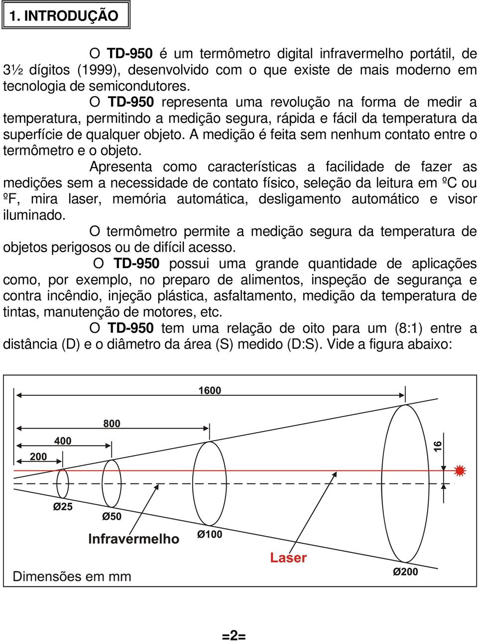 A medição é feita sem nenhum contato entre o termômetro e o objeto.