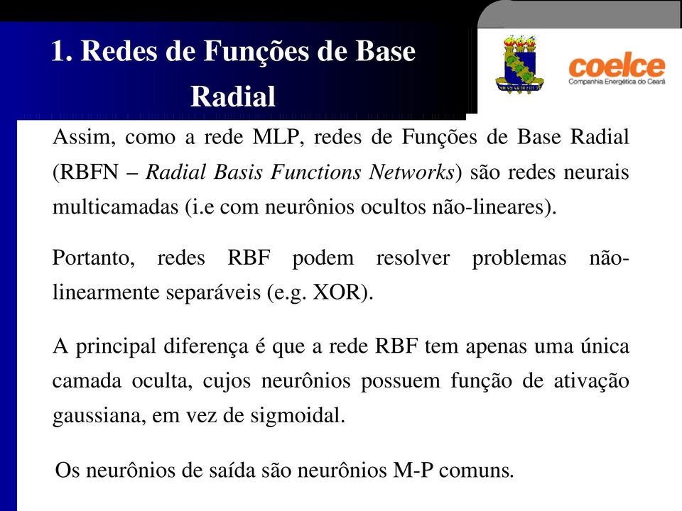 Portanto, redes RBF podem resolver problemas nãolinearmente separáveis (e.g. XOR).