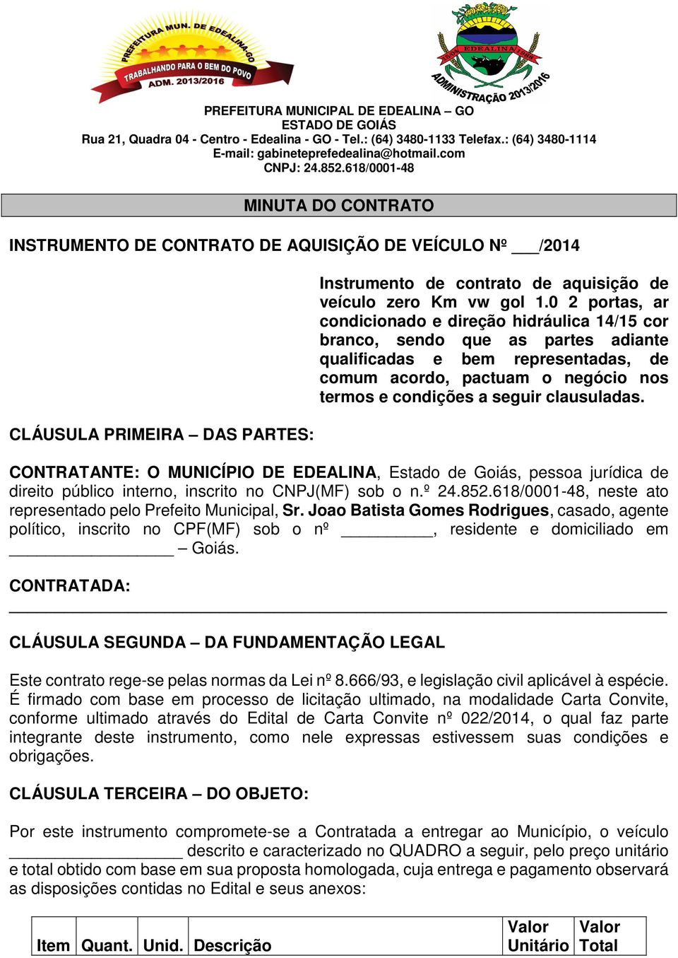 clausuladas. CONTRATANTE: O MUNICÍPIO DE EDEALINA, Estado de Goiás, pessoa jurídica de direito público interno, inscrito no CNPJ(MF) sob o n.º 24.852.