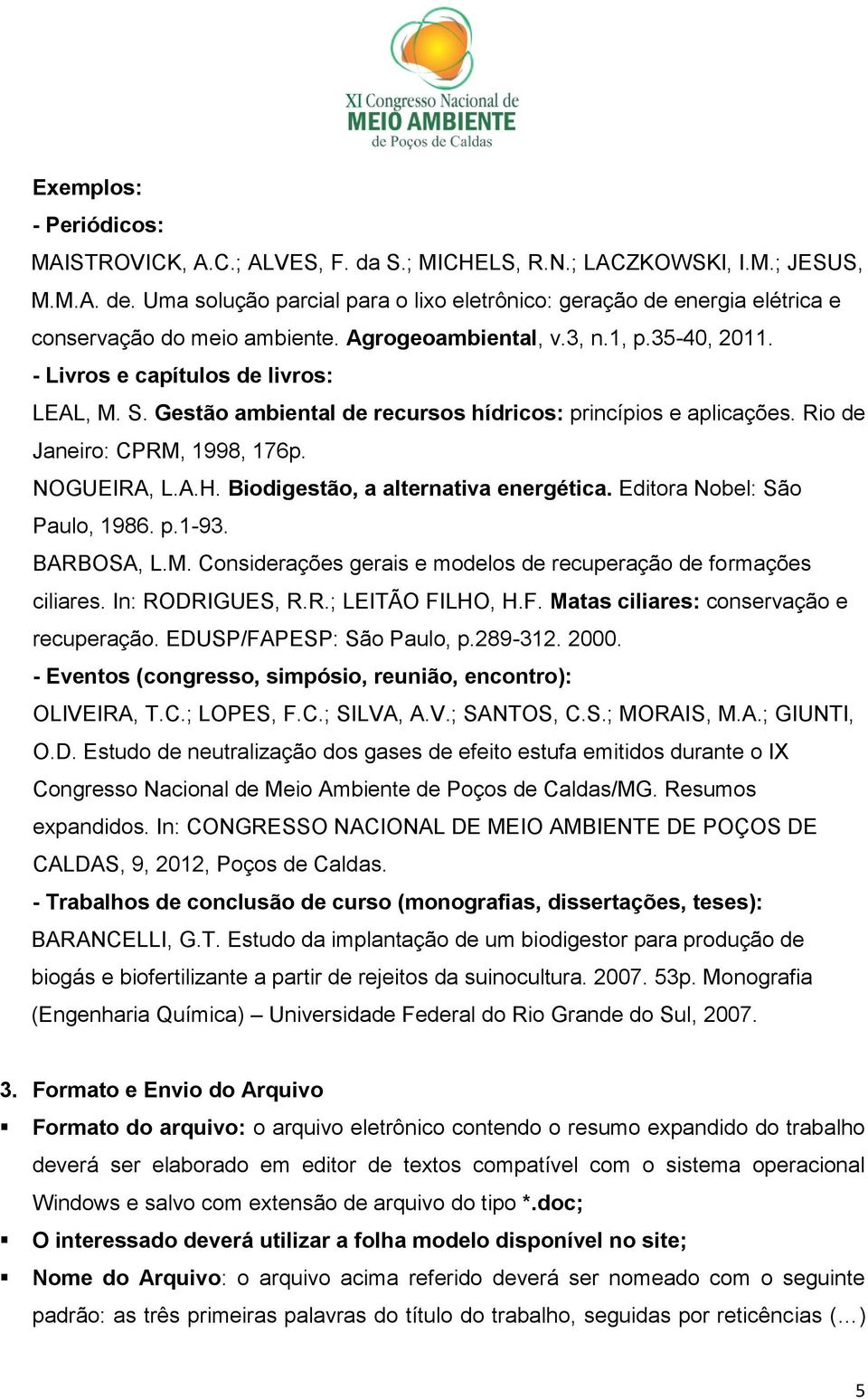 Gestão ambiental de recursos hídricos: princípios e aplicações. Rio de Janeiro: CPRM, 1998, 176p. NOGUEIRA, L.A.H. Biodigestão, a alternativa energética. Editora Nobel: São Paulo, 1986. p.1-93.