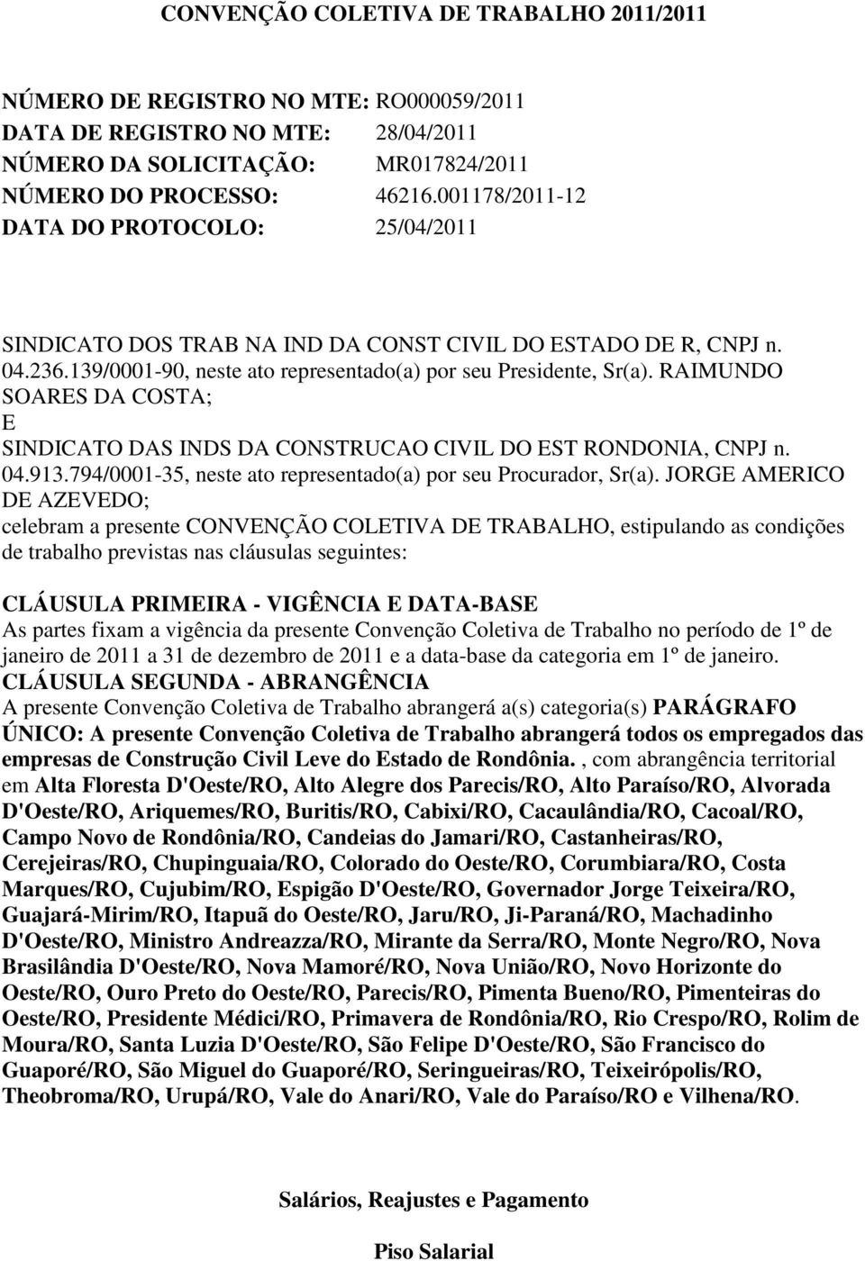 RAIMUNDO SOARES DA COSTA; E SINDICATO DAS INDS DA CONSTRUCAO CIVIL DO EST RONDONIA, CNPJ n. 04.913.794/0001-35, neste ato representado(a) por seu Procurador, Sr(a).