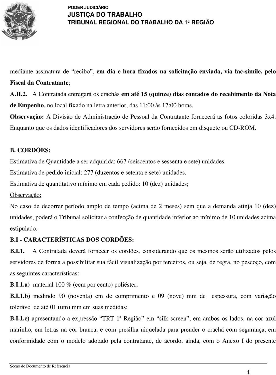 Observação: A Divisão de Administração de Pessoal da Contratante fornecerá as fotos coloridas 3x4. Enquanto que os dados identificadores dos servidores serão fornecidos em disquete ou CD-ROM. B.