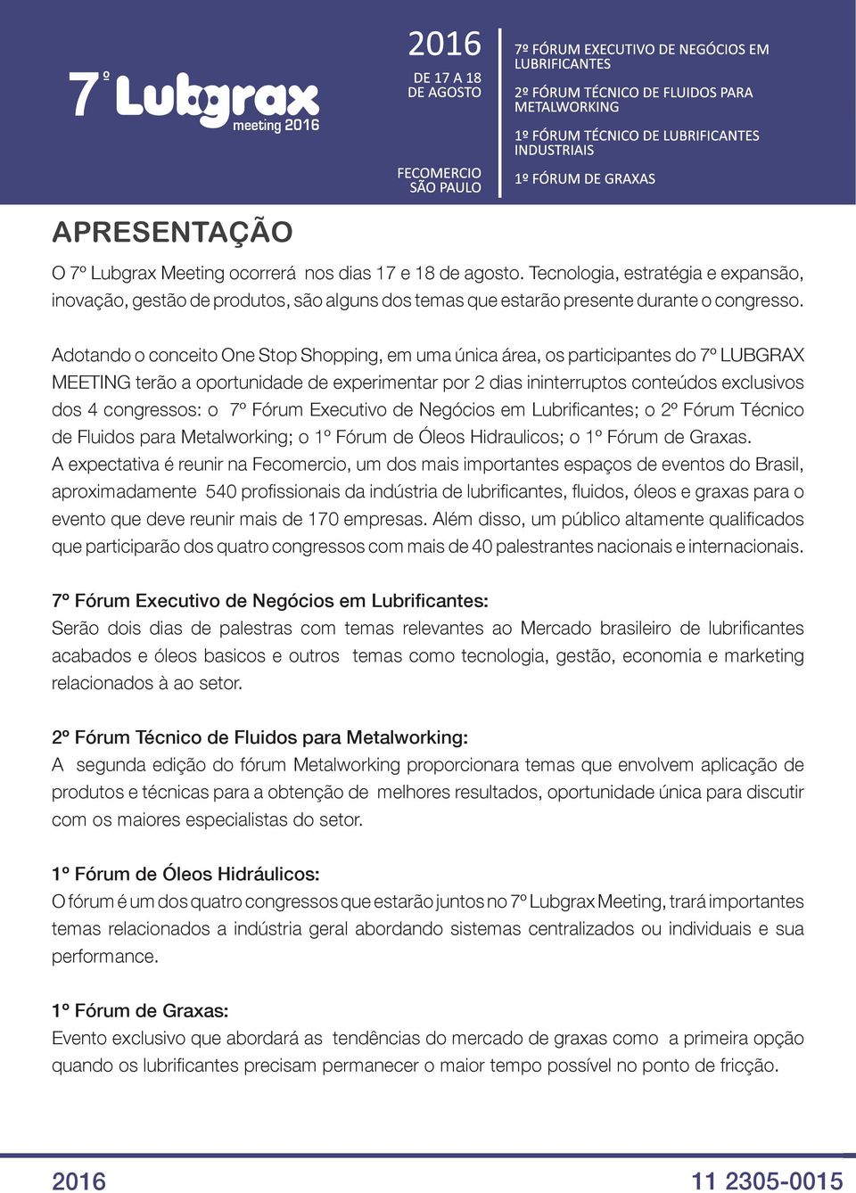 7 Fórum Executivo de Negócios em Lubrifi cantes; o 2 Fórum Técnico de Fluidos para Metalworking; o 1 Fórum de Óleos Hidraulicos; o 1 Fórum de Graxas.