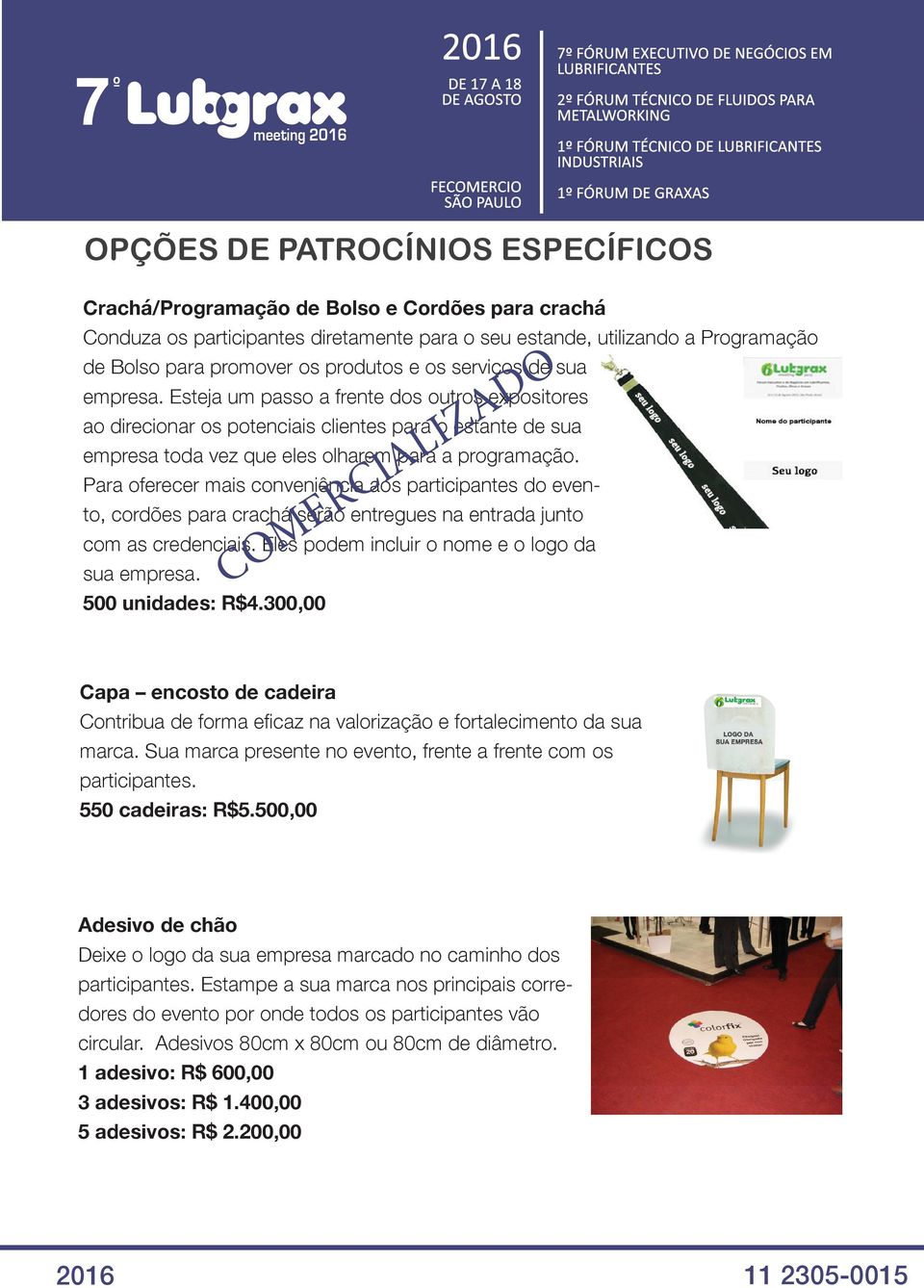 Para oferecer mais conveniência aos participantes do evento, cordões para crachá serão entregues na entrada junto com as credenciais. Eles podem incluir o nome e o logo da sua empresa.