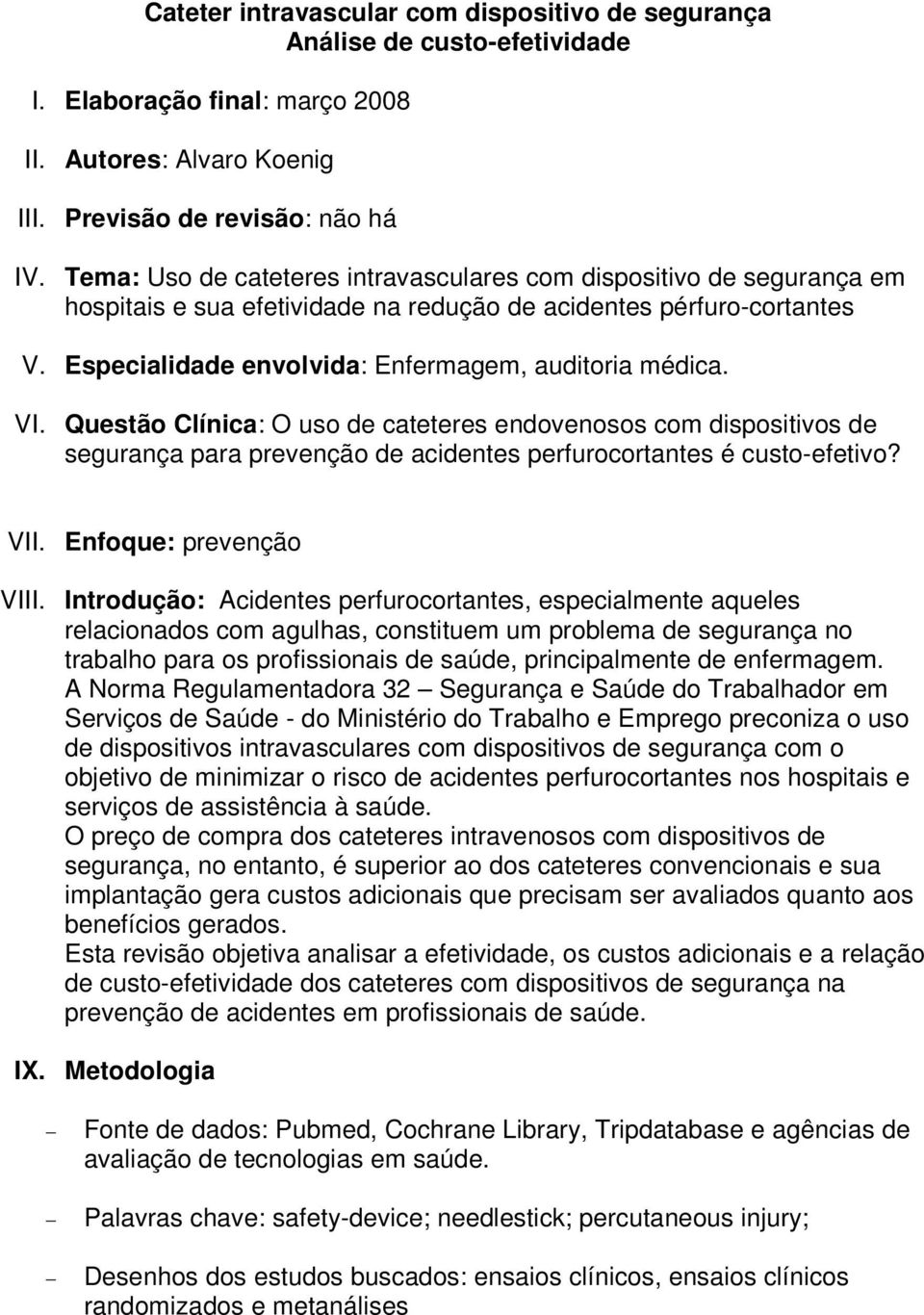 VI. Questão Clínica: O uso de cateteres endovenosos com dispositivos de segurança para prevenção de acidentes perfurocortantes é custo-efetivo? VII. Enfoque: prevenção VIII.