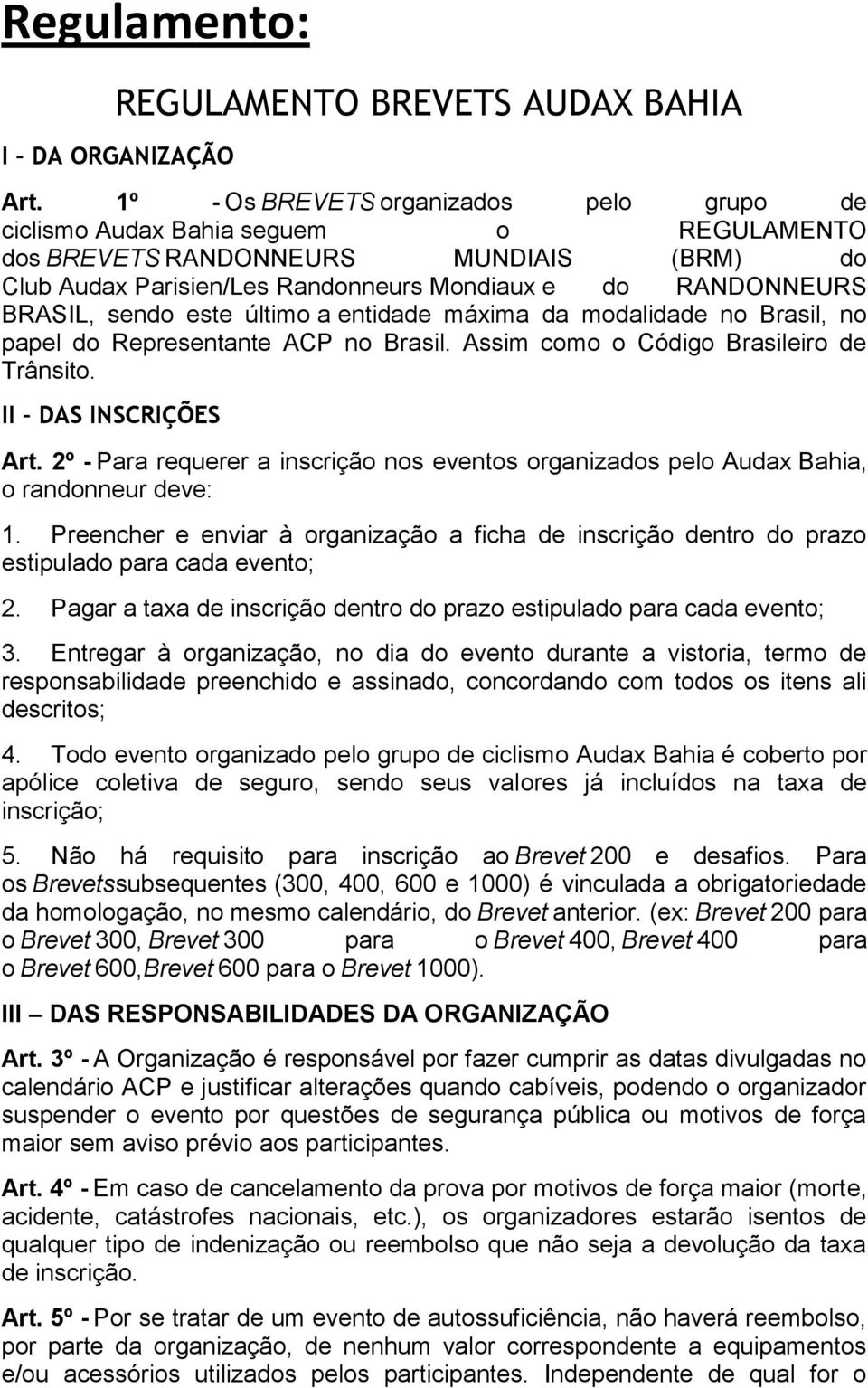 sendo este último a entidade máxima da modalidade no Brasil, no papel do Representante ACP no Brasil. Assim como o Código Brasileiro de Trânsito. II DAS INSCRIÇÕES Art.