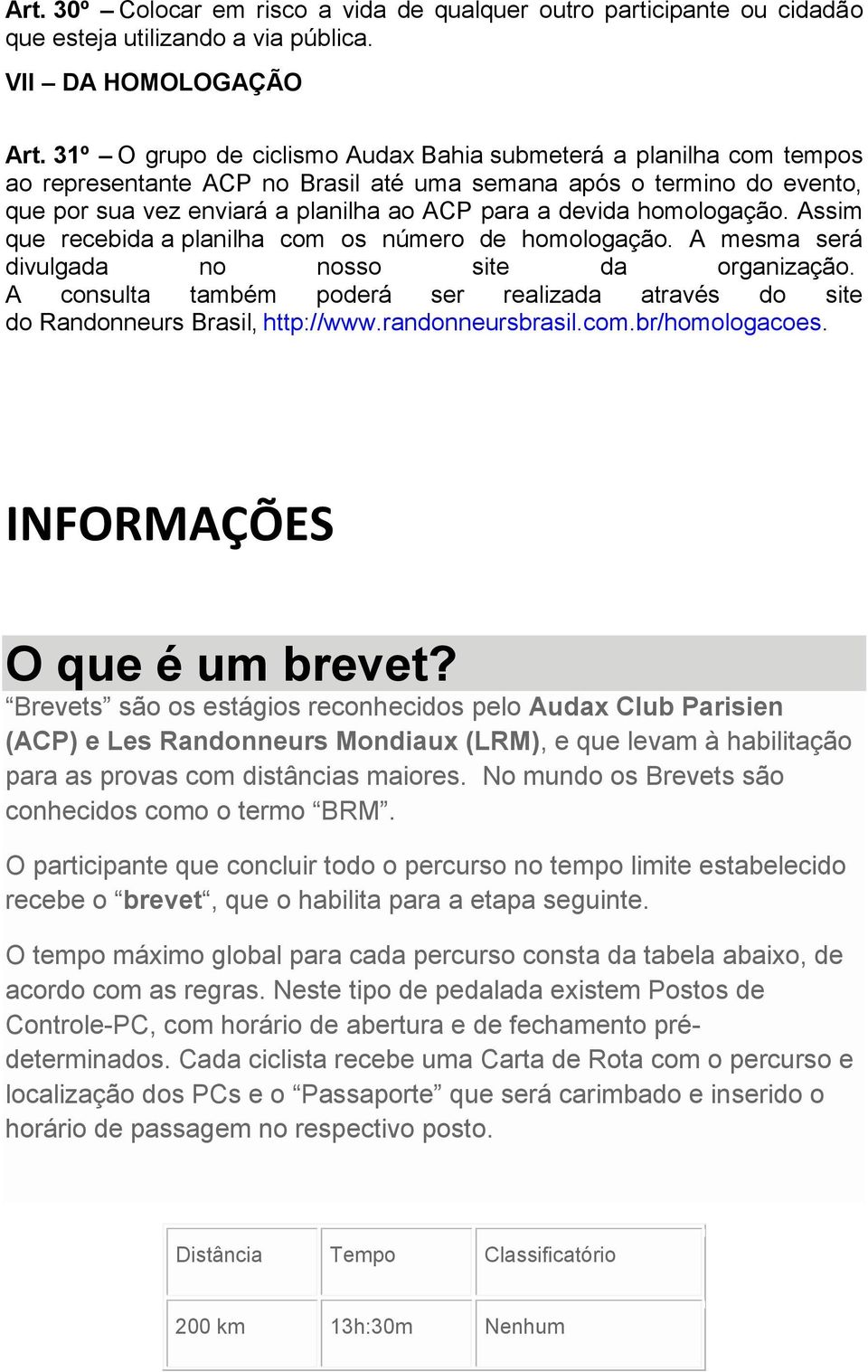 homologação. Assim que recebida a planilha com os número de homologação. A mesma será divulgada no nosso site da organização.