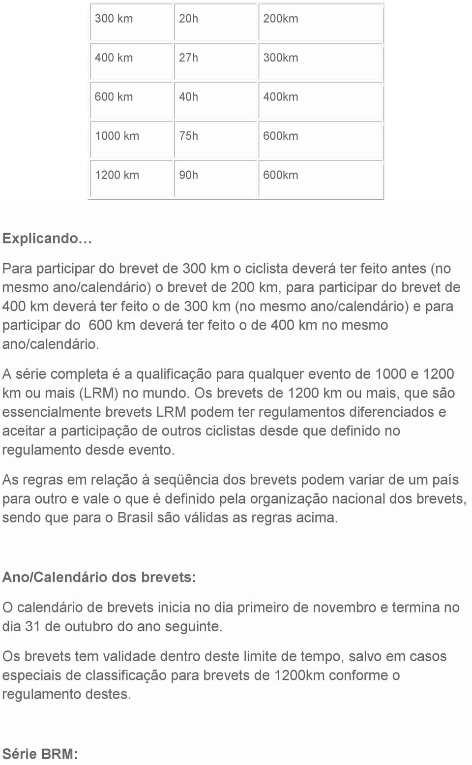 A série completa é a qualificação para qualquer evento de 1000 e 1200 km ou mais (LRM) no mundo.