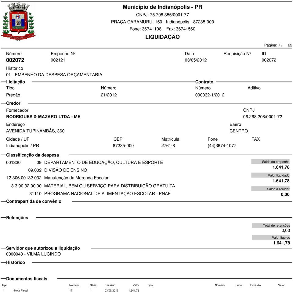 002 DIVISÃO DE ENSINO 12.306.00132.032 Manutenção da Merenda Escolar 3.3.90.32.00.00 MATERIAL, BEM OU SERVIÇO PARA DISTRIBUIÇÃO GRATUITA 31110 PROGRAMA NACIONAL DE ALIMENTAÇAO ESCOLAR - PNAE 1.