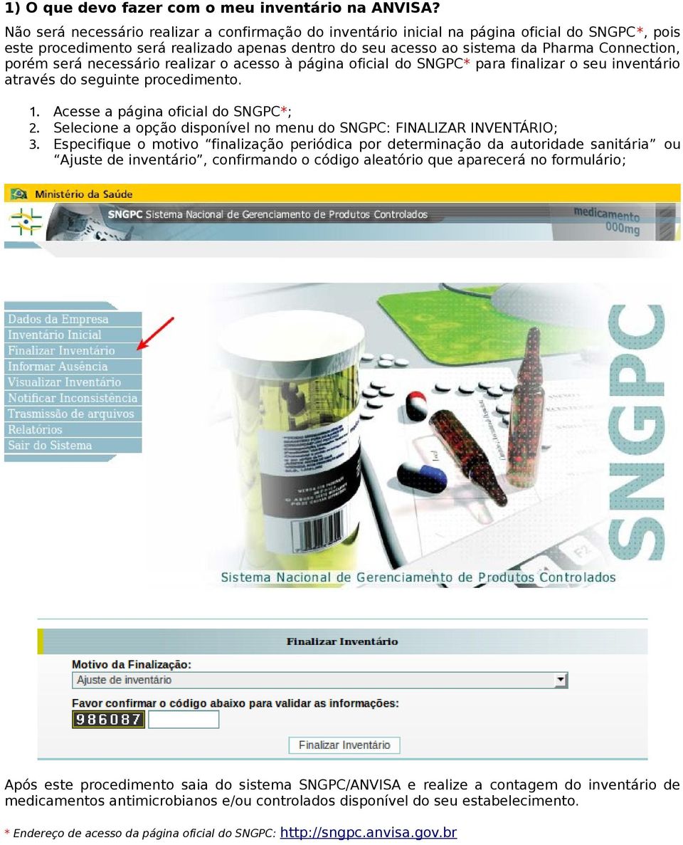 será necessário realizar o acesso à página oficial do SNGPC* para finalizar o seu inventário através do seguinte procedimento. 1. Acesse a página oficial do SNGPC*; 2.