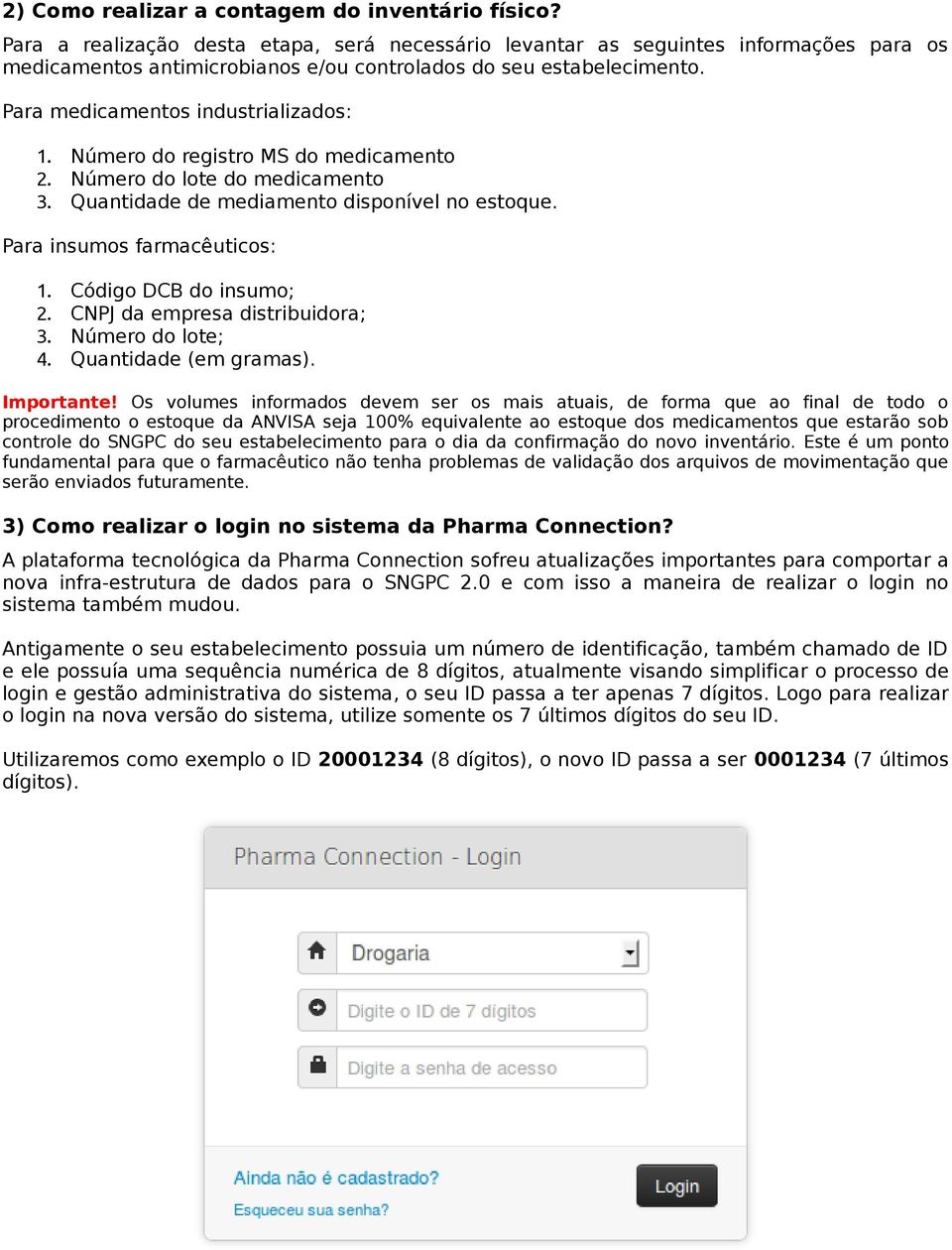 Número do registro MS do medicamento 2. Número do lote do medicamento 3. Quantidade de mediamento disponível no estoque. Para insumos farmacêuticos: 1. Código DCB do insumo; 2.