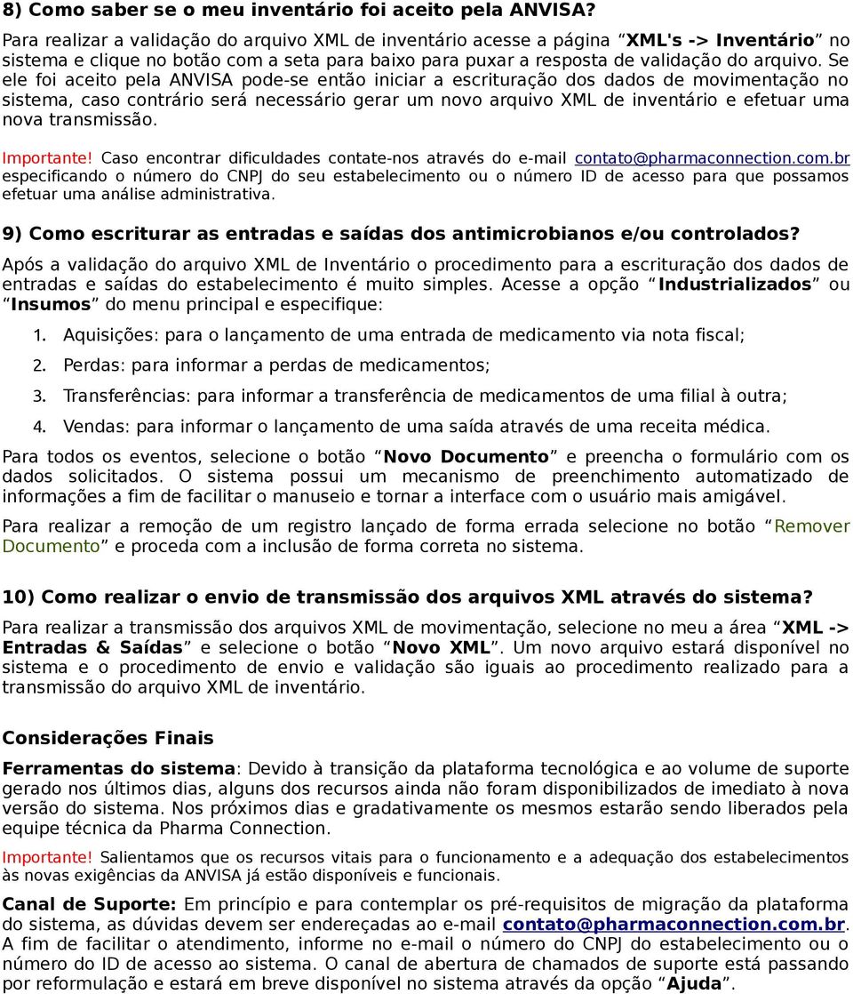 Se ele foi aceito pela ANVISA pode-se então iniciar a escrituração dos dados de movimentação no sistema, caso contrário será necessário gerar um novo arquivo XML de inventário e efetuar uma nova