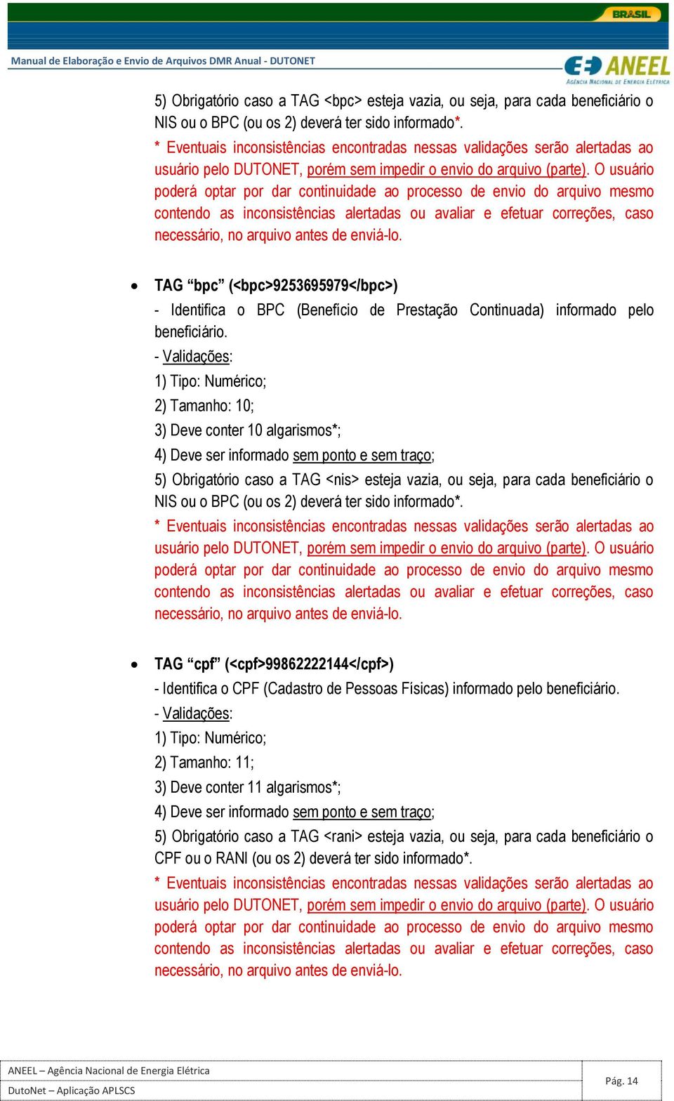 O usuário poderá optar por dar continuidade ao processo de envio do arquivo mesmo contendo as inconsistências alertadas ou avaliar e efetuar correções, caso necessário, no arquivo antes de enviá-lo.