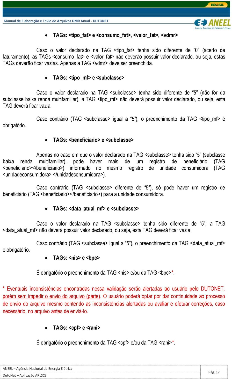 TAGs: <tipo_mf> e <subclasse> Caso o valor declarado na TAG <subclasse> tenha sido diferente de 5 (não for da subclasse baixa renda multifamiliar), a TAG <tipo_mf> não deverá possuir valor declarado,