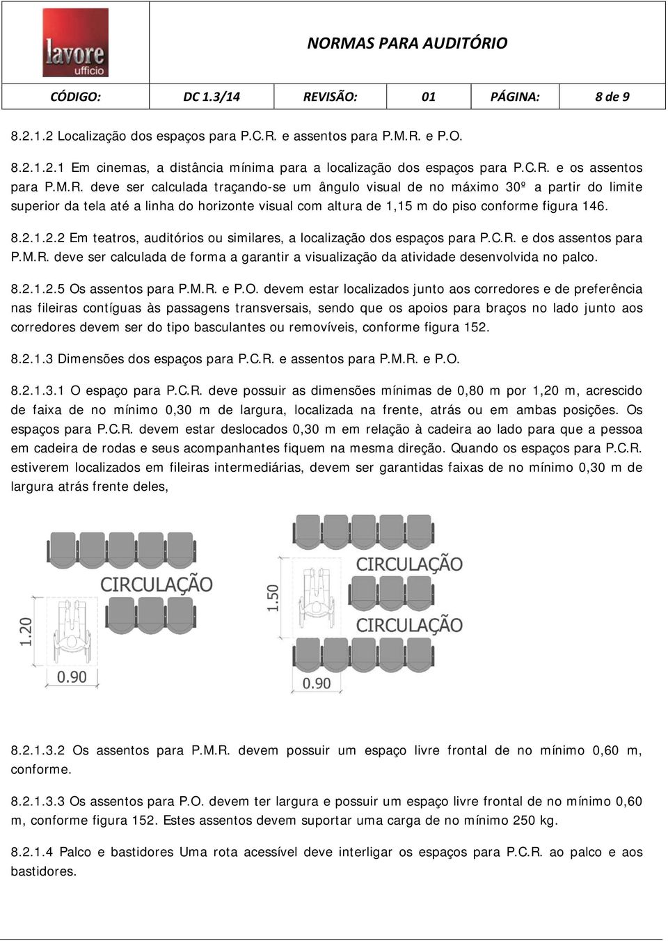 1.2.2 Em teatros, auditórios ou similares, a localização dos espaços para P.C.R. e dos assentos para P.M.R. deve ser calculada de forma a garantir a visualização da atividade desenvolvida no palco. 8.