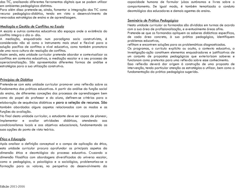 Mediação e Gestão de Conflitos na Escola A escola e outros contextos educativos são espaços onde a existência do conflito integra o dia a- dia.