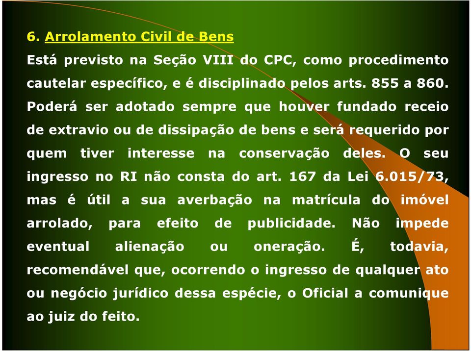 O seu ingresso no RI não consta do art. 167 da Lei 6.015/73, mas é útil a sua averbação na matrícula do imóvel arrolado, para efeito de publicidade.