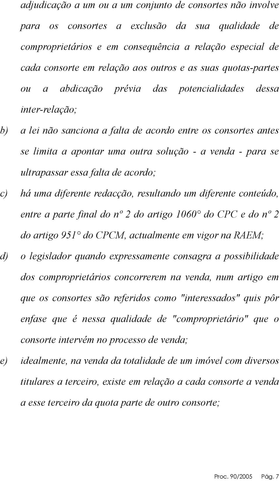 a venda - para se ultrapassar essa falta de acordo; c) há uma diferente redacção, resultando um diferente conteúdo, entre a parte final do nº 2 do artigo 1060 do CPC e do nº 2 do artigo 951 do CPCM,