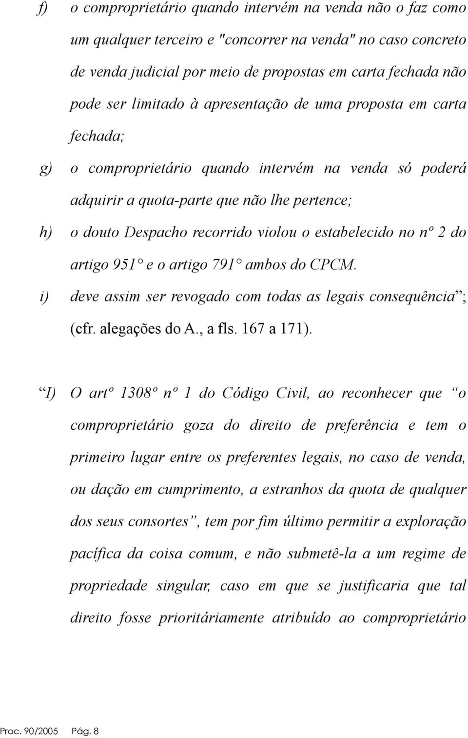 estabelecido no nº 2 do artigo 951 e o artigo 791 ambos do CPCM. i) deve assim ser revogado com todas as legais consequência ; (cfr. alegações do A., a fls. 167 a 171).