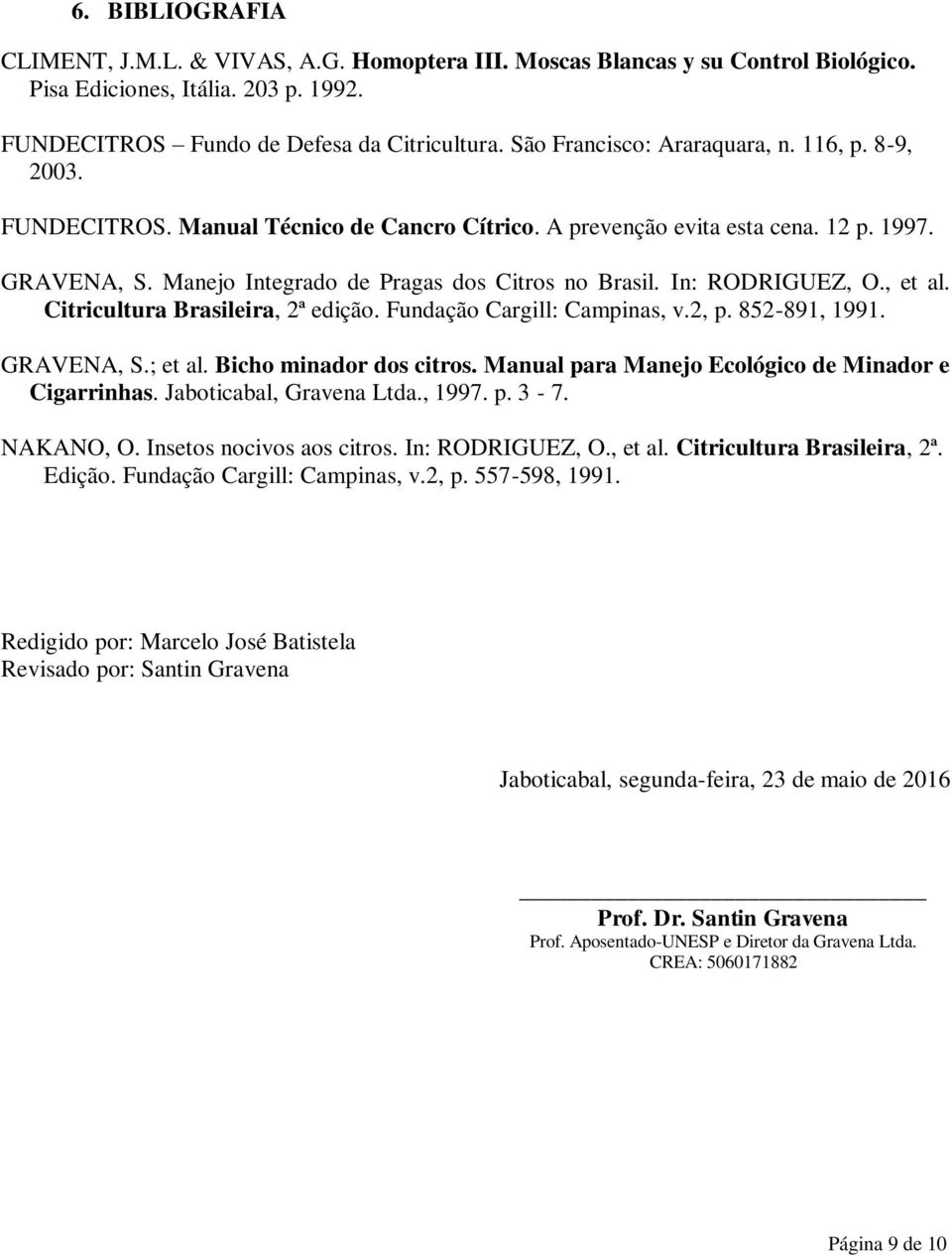 In: RODRIGUEZ, O., et al. Citricultura Brasileira, 2ª edição. Fundação Cargill: Campinas, v.2, p. 852-891, 1991. GRAVENA, S.; et al. Bicho minador dos citros.