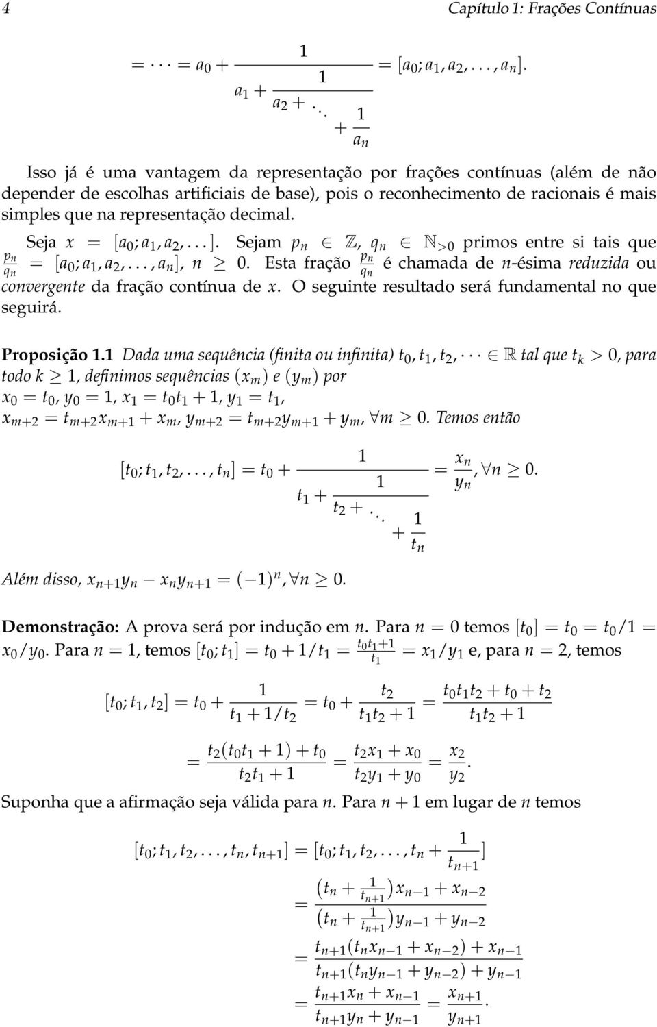 Seja x = [a 0 ; a, a,... ]. Sejam p Z, N >0 primos etre si tais ue p = [a 0 ; a, a,..., a ], 0. Esta fração p é chamada de -ésima reduzida ou covergete da fração cotíua de x.