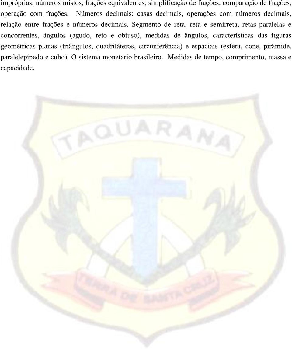 Segmento de reta, reta e semirreta, retas paralelas e concorrentes, ângulos (agudo, reto e obtuso), medidas de ângulos, características das