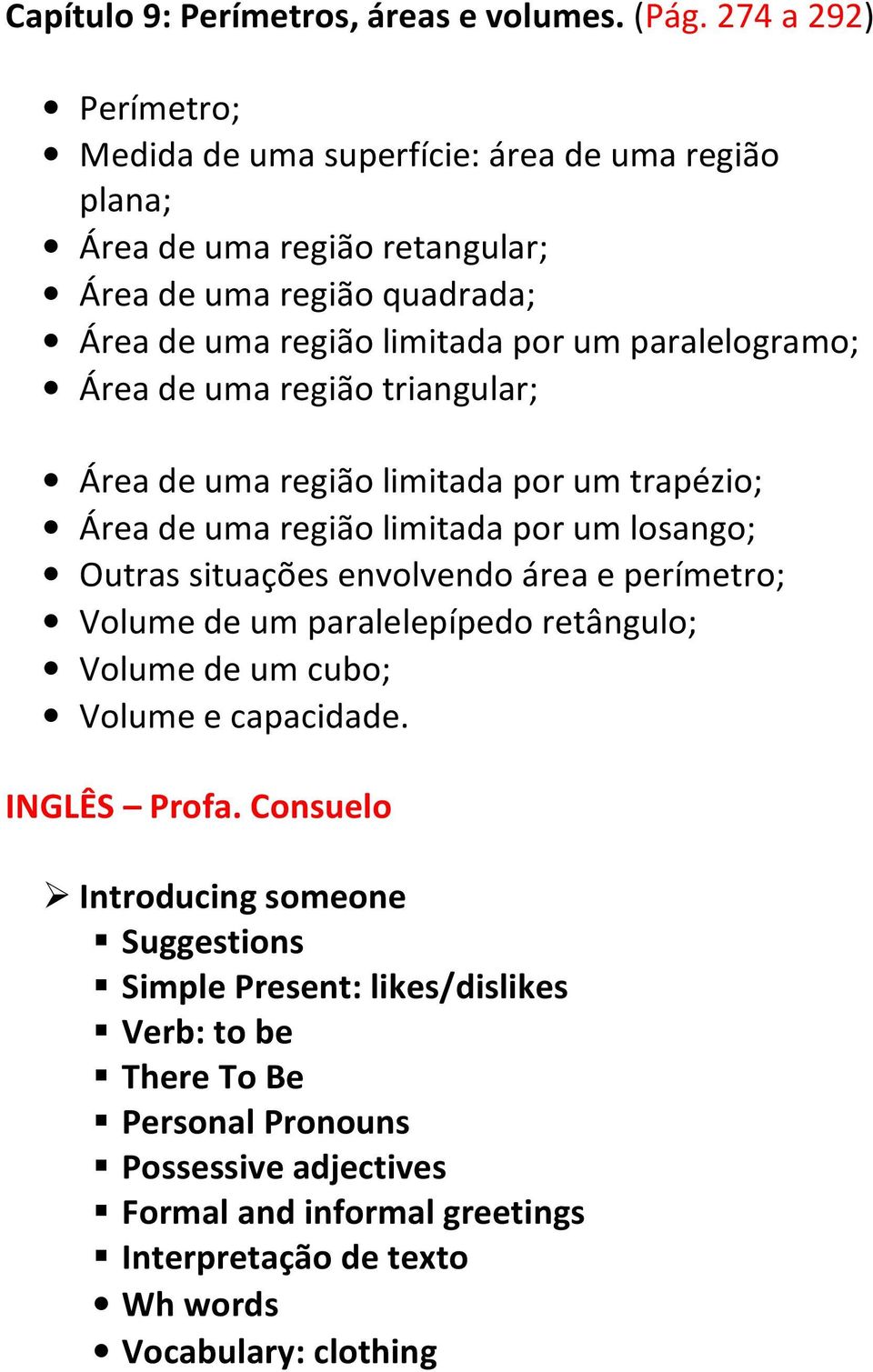 paralelogramo; Área de uma região triangular; Área de uma região limitada por um trapézio; Área de uma região limitada por um losango; Outras situações envolvendo área e