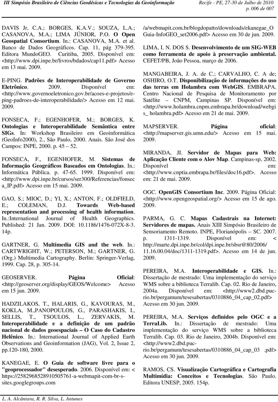 Disponível em: <http://www.governoeletronico.gov.br/acoes-e-projetos/eping-padroes-de-interoperabilidade/> Acesso em 12 mai. FONSECA, F.; EGENHOFER, M.; BORGES, K.