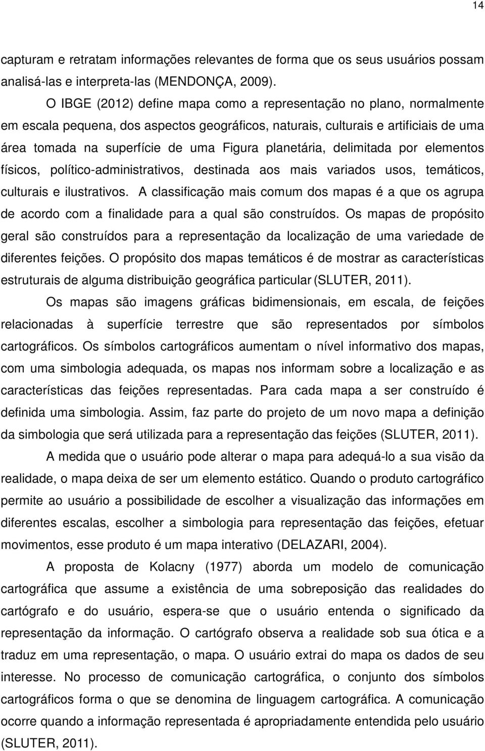 planetária, delimitada por elementos físicos, político-administrativos, destinada aos mais variados usos, temáticos, culturais e ilustrativos.