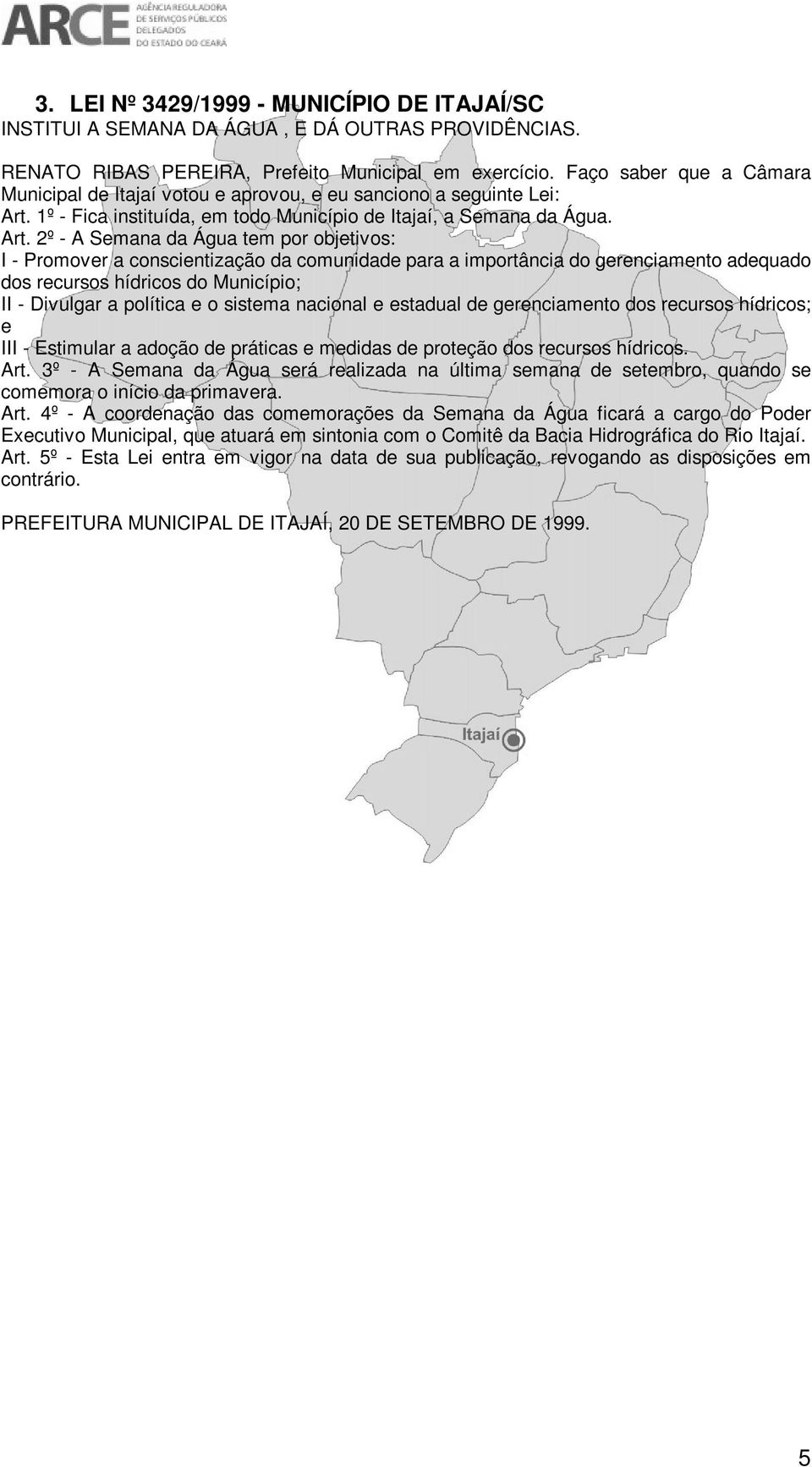 1º - Fica instituída, em todo Município de Itajaí, a Semana da Água. Art.