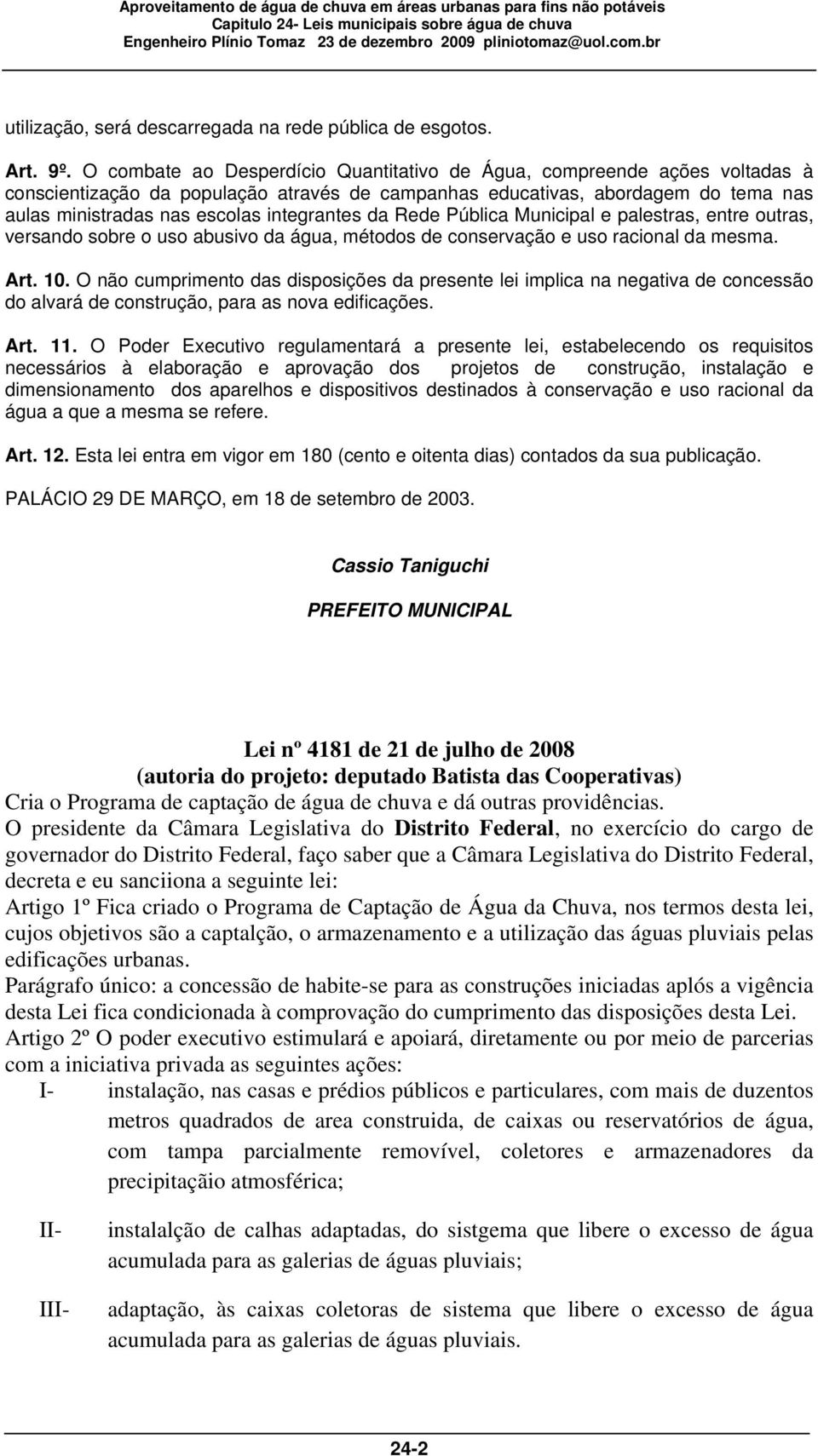 O combate ao Desperdício Quantitativo de Água, compreende ações voltadas à conscientização da população através de campanhas educativas, abordagem do tema nas aulas ministradas nas escolas