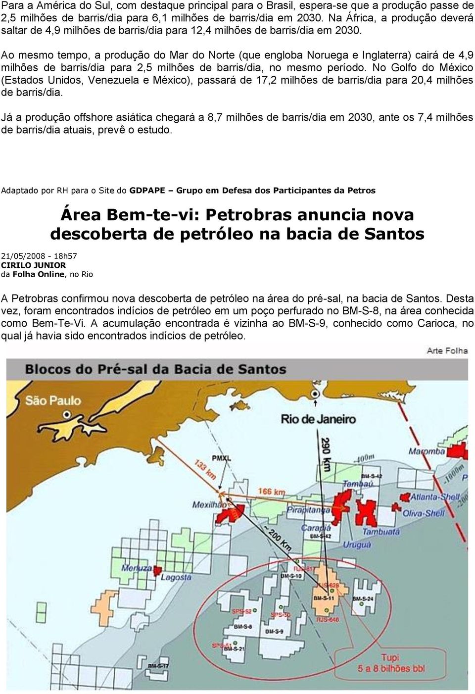 Ao mesmo tempo, a produção do Mar do Norte (que engloba Noruega e Inglaterra) cairá de 4,9 milhões de barris/dia para 2,5 milhões de barris/dia, no mesmo período.