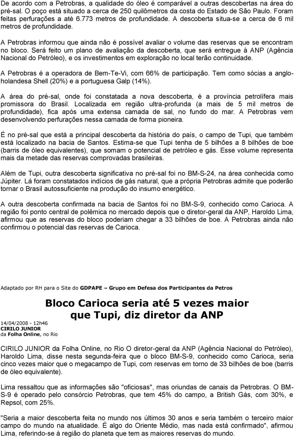 A Petrobras informou que ainda não é possível avaliar o volume das reservas que se encontram no bloco.
