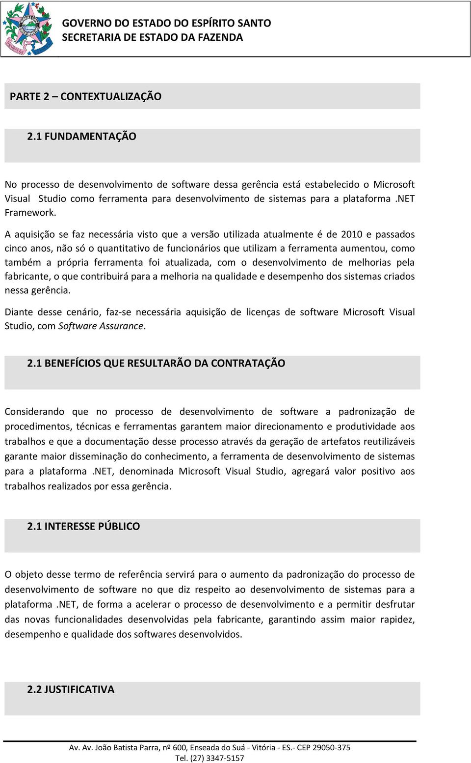 A aquisição se faz necessária visto que a versão utilizada atualmente é de 2010 e passados cinco anos, não só o quantitativo de funcionários que utilizam a ferramenta aumentou, como também a própria