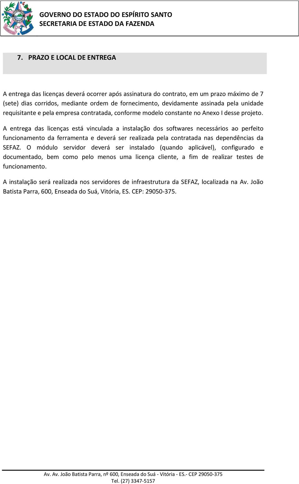 A entrega das licenças está vinculada a instalação dos softwares necessários ao perfeito funcionamento da ferramenta e deverá ser realizada pela contratada nas dependências da SEFAZ.