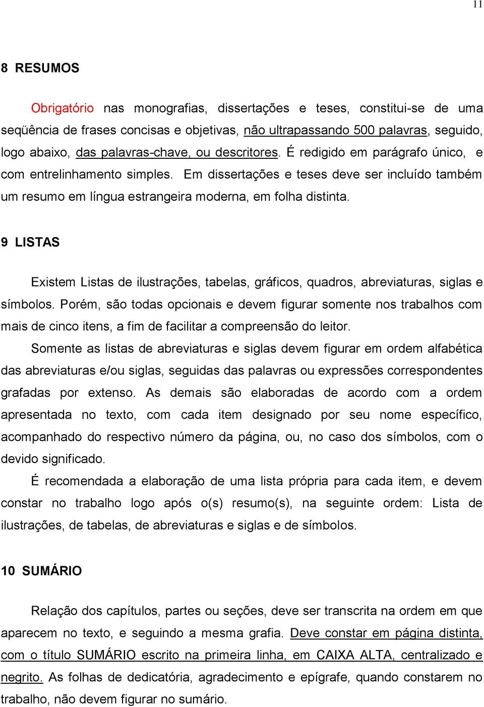 9 LISTAS Existem Listas de ilustrações, tabelas, gráficos, quadros, abreviaturas, siglas e símbolos.