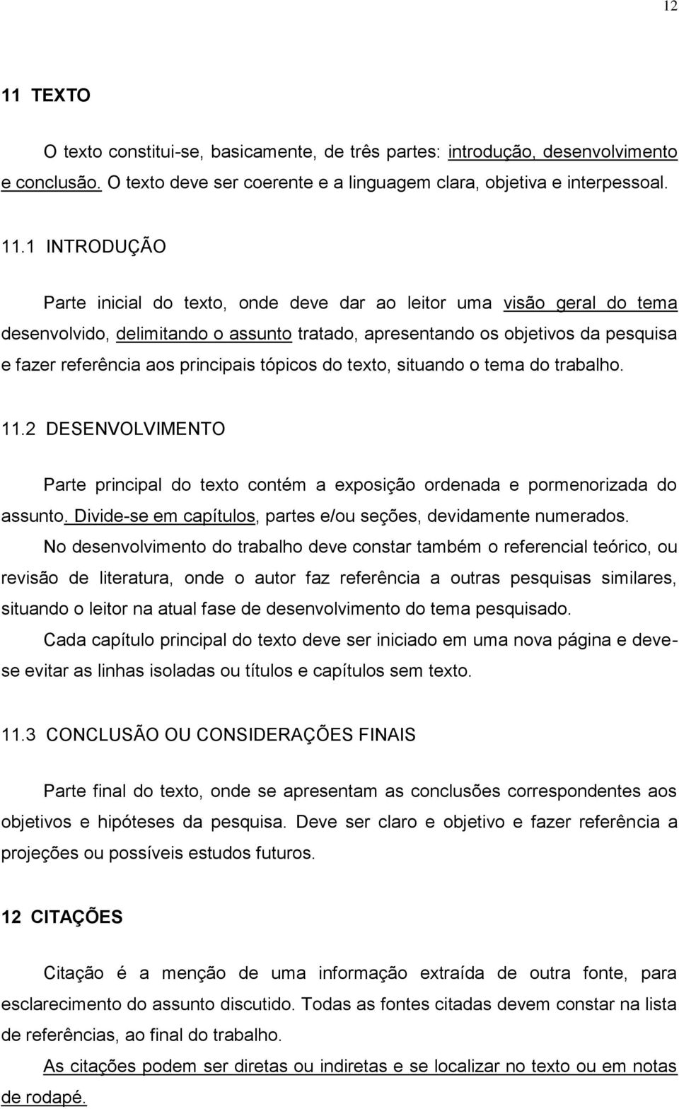 1 INTRODUÇÃO Parte inicial do texto, onde deve dar ao leitor uma visão geral do tema desenvolvido, delimitando o assunto tratado, apresentando os objetivos da pesquisa e fazer referência aos