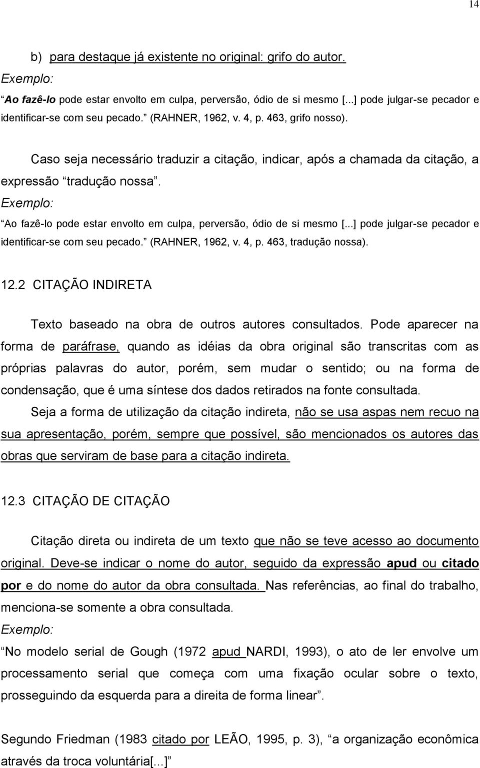 Exemplo: Ao fazê-lo pode estar envolto em culpa, perversão, ódio de si mesmo [...] pode julgar-se pecador e identificar-se com seu pecado. (RAHNER, 1962, v. 4, p. 463, tradução nossa). 12.