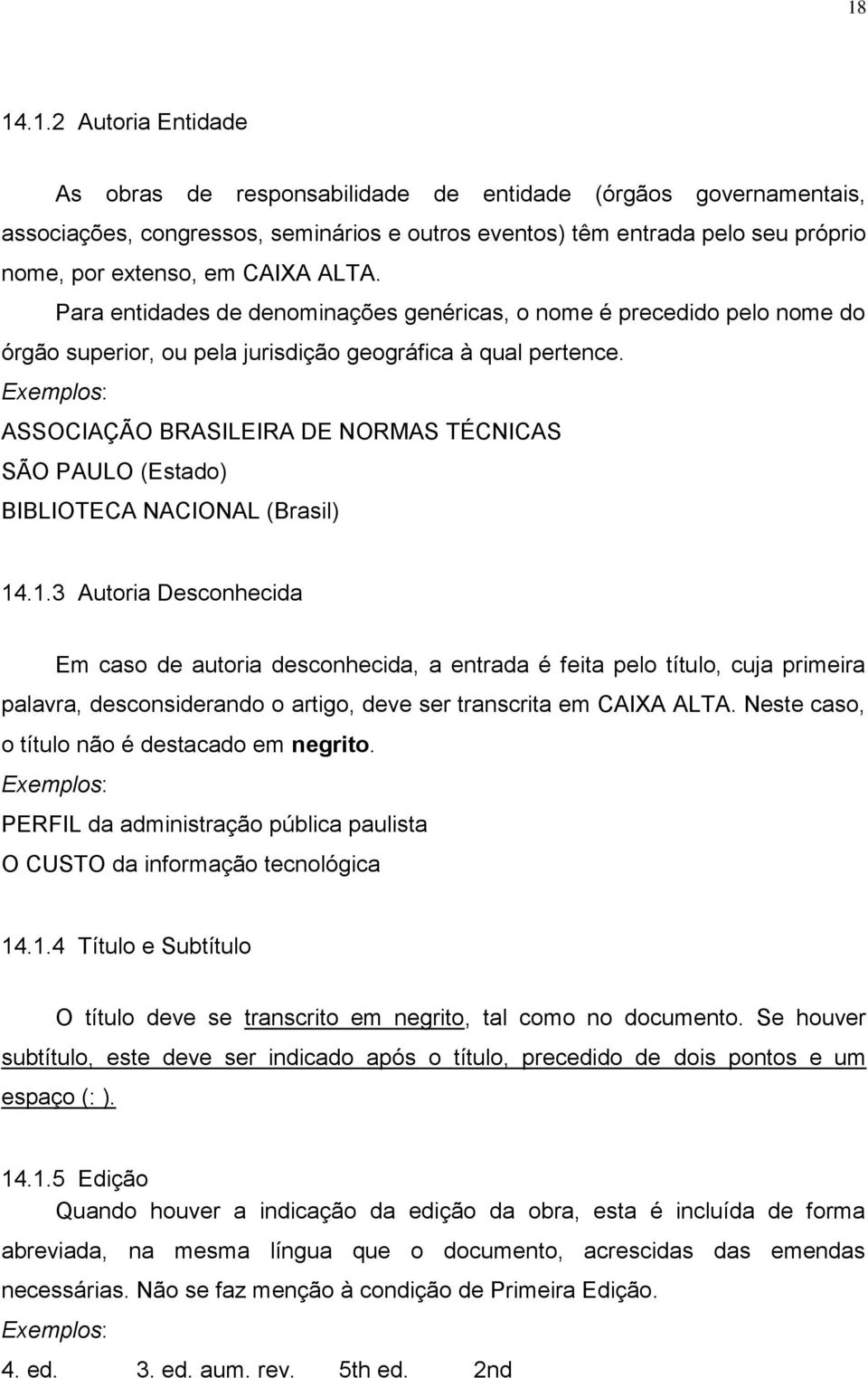 Exemplos: ASSOCIAÇÃO BRASILEIRA DE NORMAS TÉCNICAS SÃO PAULO (Estado) BIBLIOTECA NACIONAL (Brasil) 14