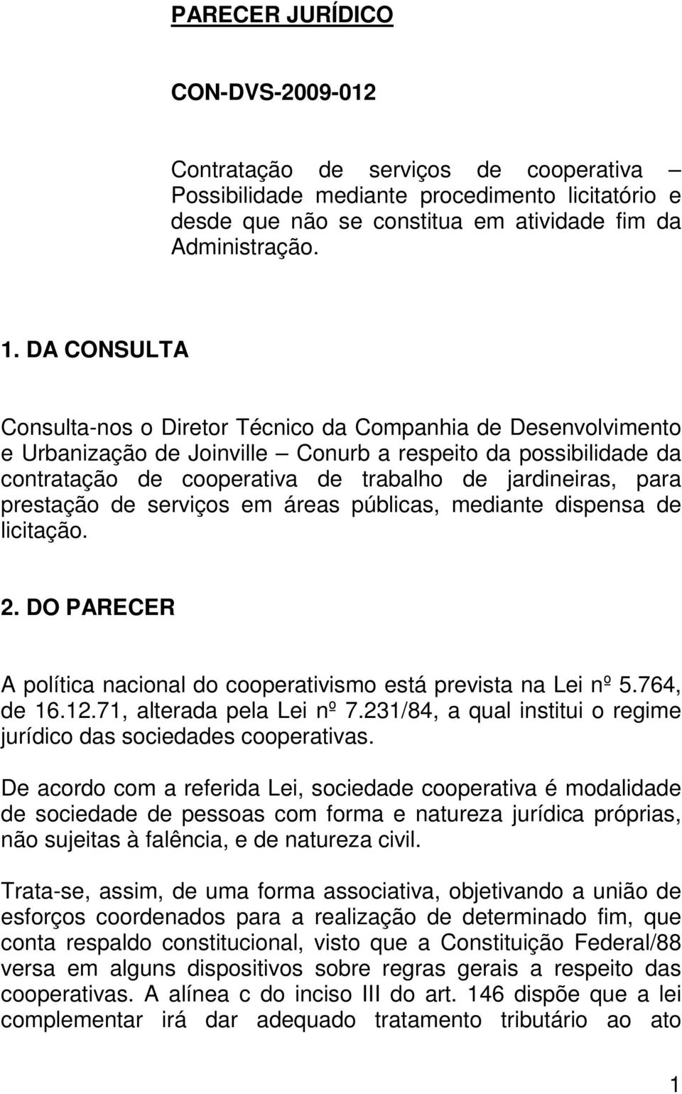 prestação de serviços em áreas públicas, mediante dispensa de licitação. 2. DO PARECER A política nacional do cooperativismo está prevista na Lei nº 5.764, de 16.12.71, alterada pela Lei nº 7.