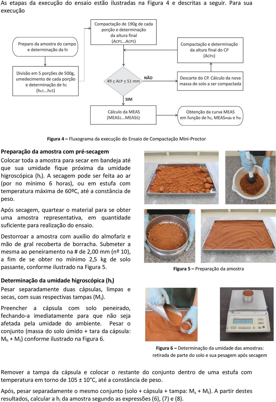 próxima da umidade higroscópica (h i ). A secagem pode ser feita ao ar (por no mínimo 6 horas), ou em estufa com temperatura máxima de 60ºC, até a constância de peso.