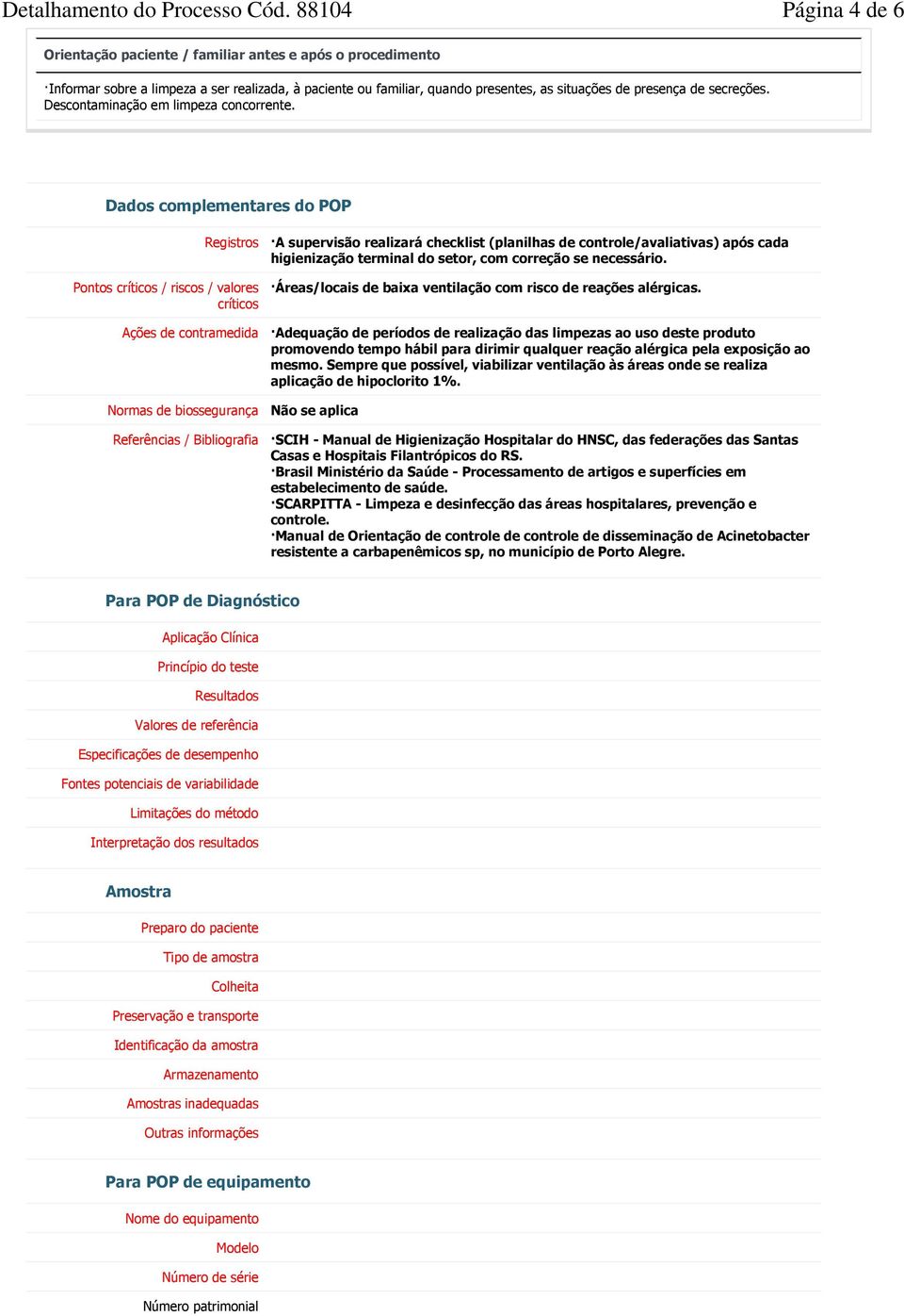 Dados complementares do POP Registros A supervisão realizará checklist (planilhas de controle/avaliativas) após cada higienização terminal do setor, com correção se necessário.