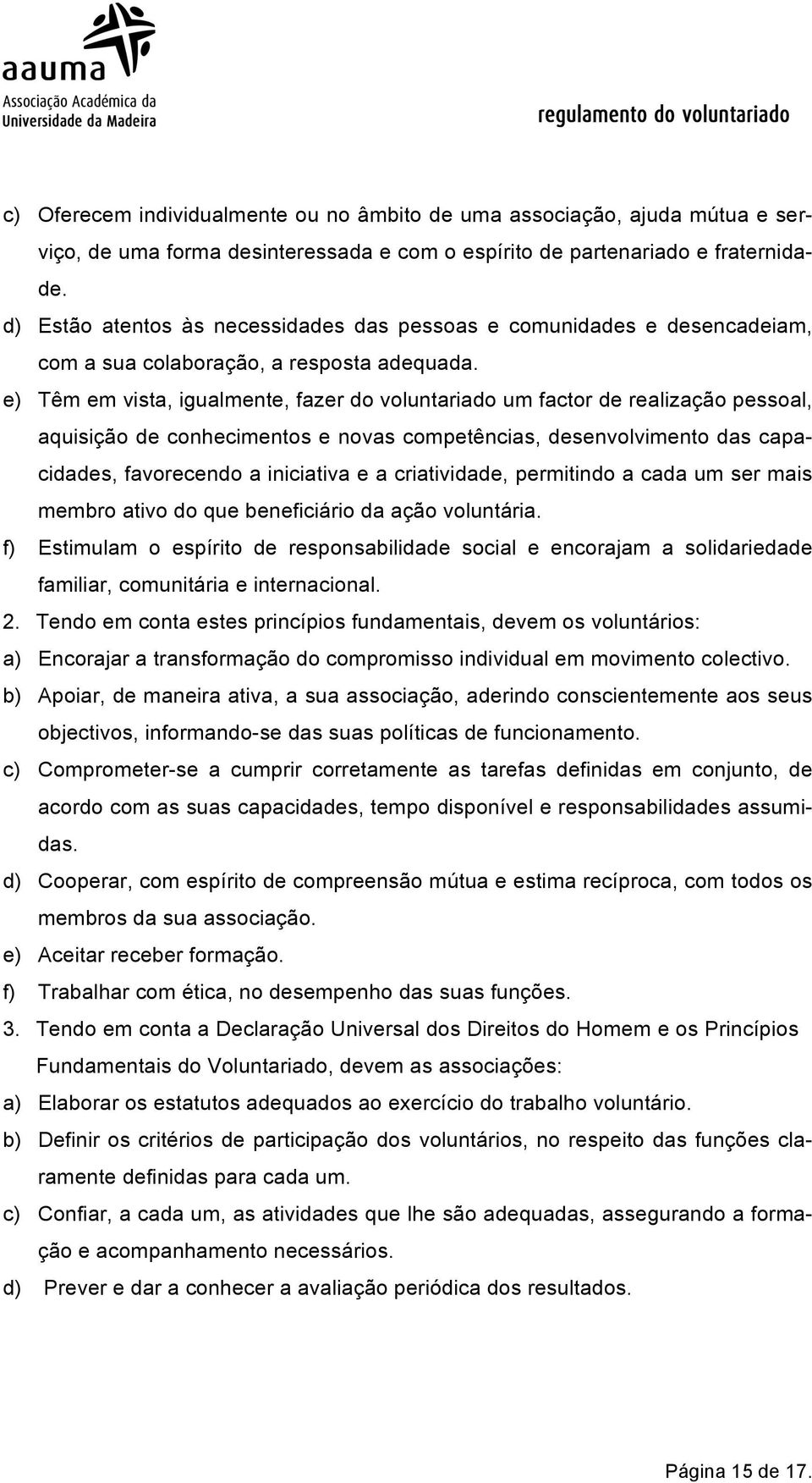 e) Têm em vista, igualmente, fazer do voluntariado um factor de realização pessoal, aquisição de conhecimentos e novas competências, desenvolvimento das capacidades, favorecendo a iniciativa e a