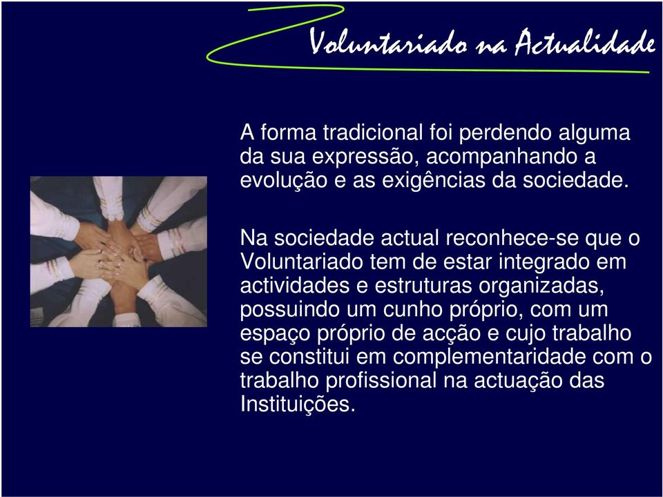 Na sociedade actual reconhece-se que o Voluntariado tem de estar integrado em actividades e estruturas