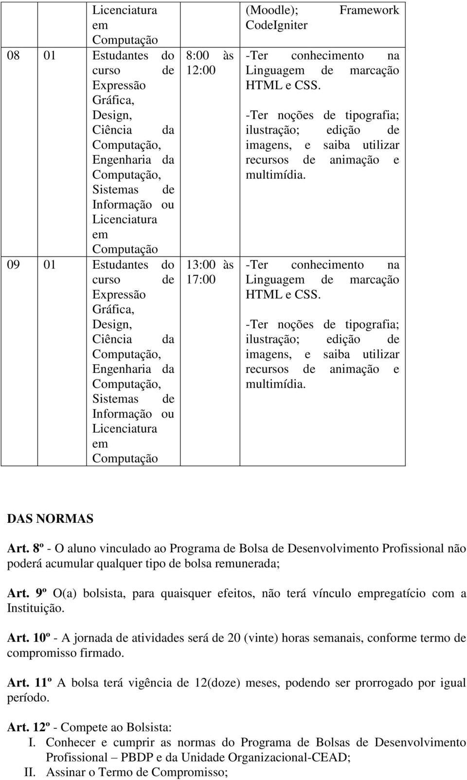 -Ter noções de tipografia; ilustração; edição de imagens, e saiba utilizar recursos de animação e multimídia. DAS NORMAS Art.