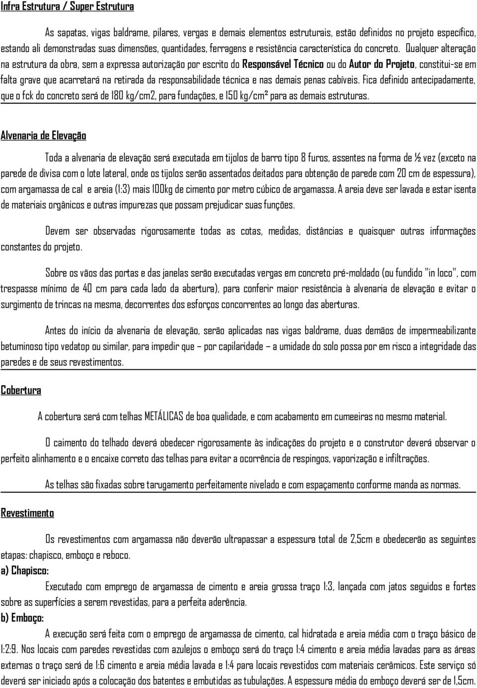 Qualquer alteração na estrutura da obra, sem a expressa autorização por escrito do Responsável Técnico ou do Autor do Projeto, constitui-se em falta grave que acarretará na retirada da