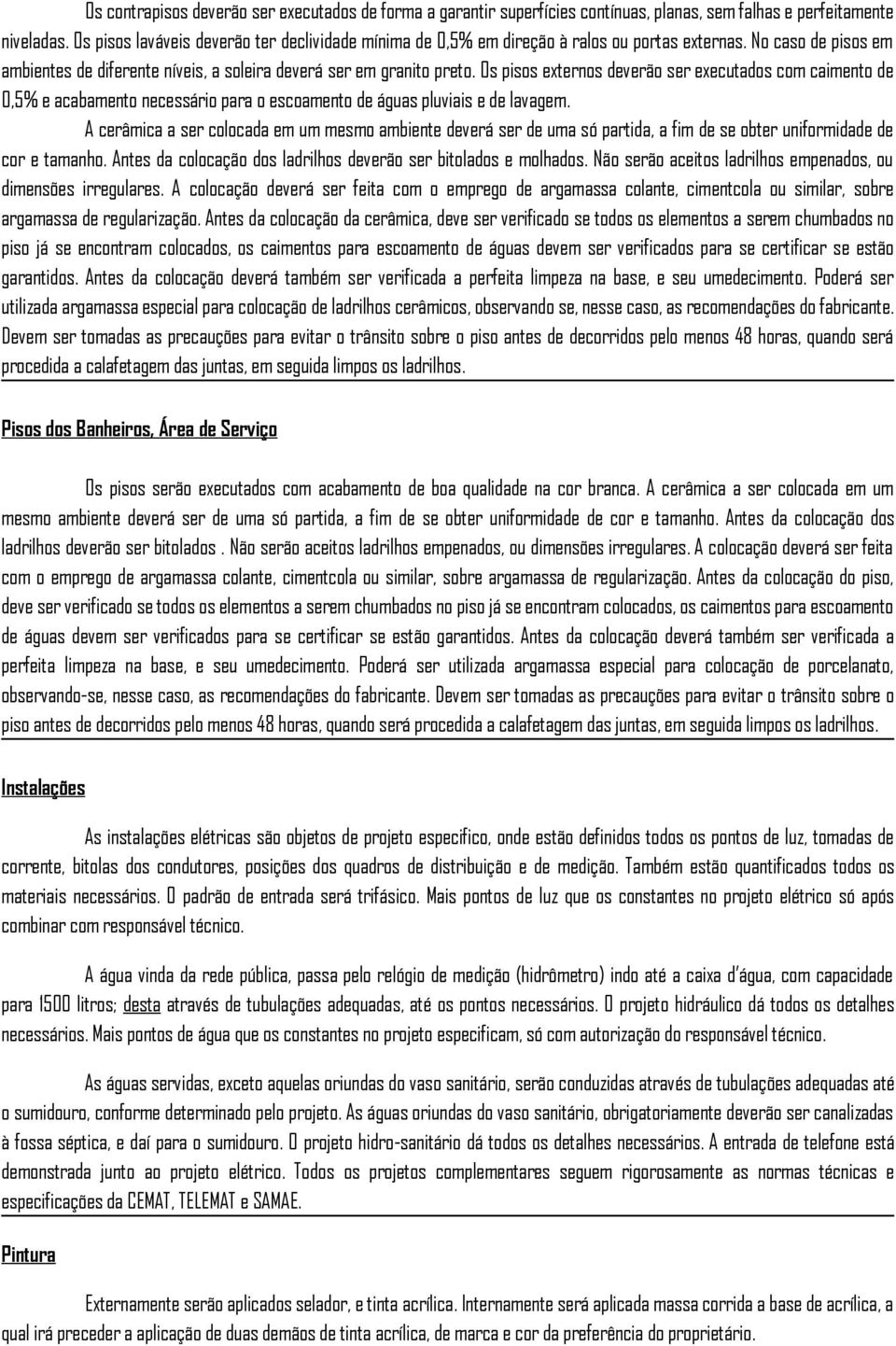 Os pisos externos deverão ser executados com caimento de 0,5% e acabamento necessário para o escoamento de águas pluviais e de lavagem.