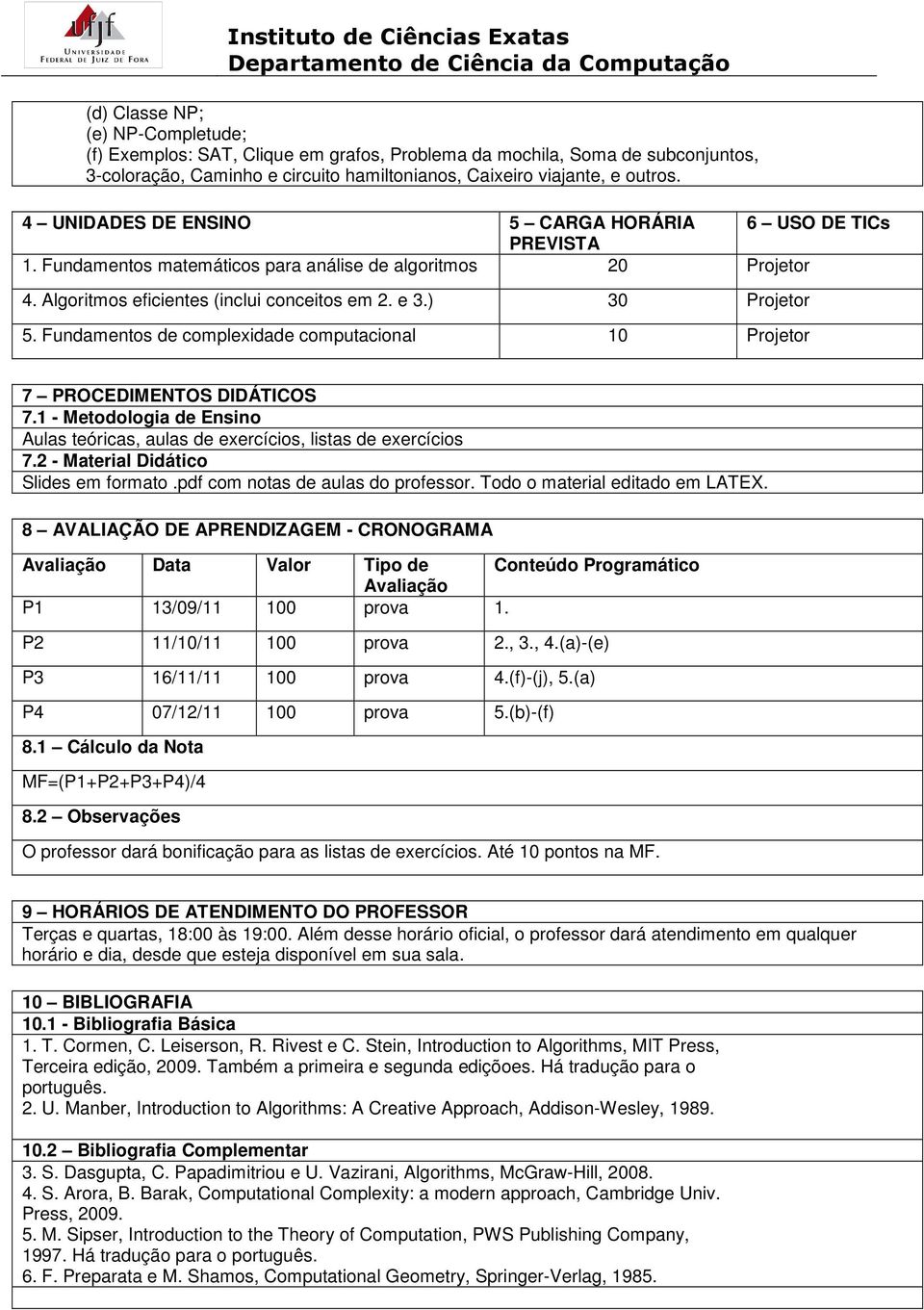 Fundamentos de complexidade computacional 10 Projetor 7 PROCEDIMENTOS DIDÁTICOS 7.1 - Metodologia de Ensino Aulas teóricas, aulas de exercícios, listas de exercícios 7.