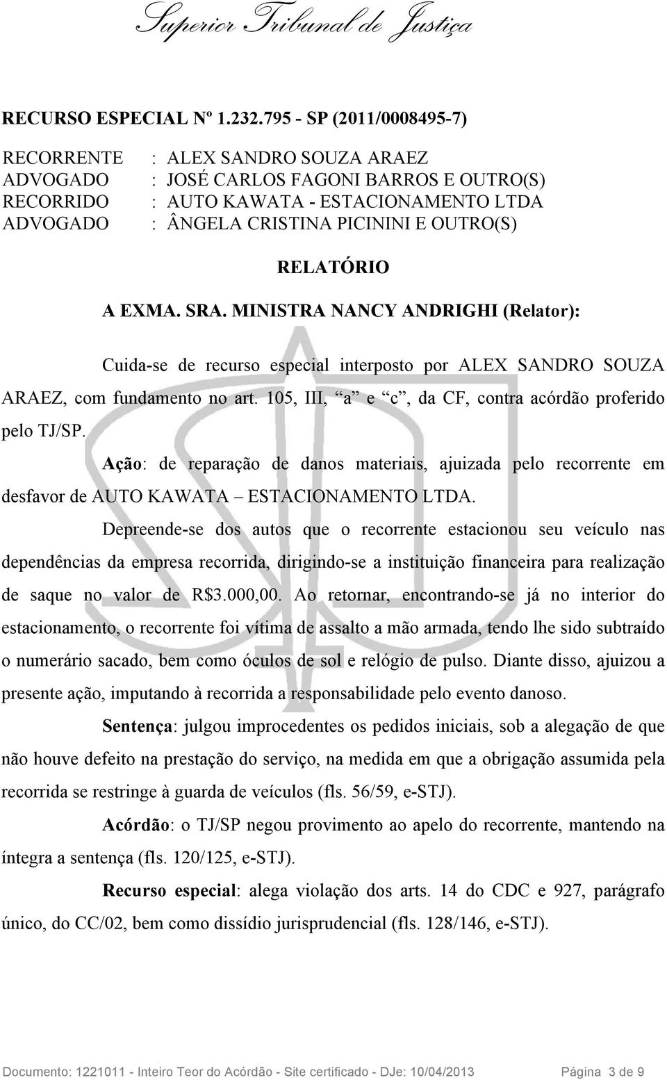 EXMA. SRA. MINISTRA NANCY ANDRIGHI (Relator): Cuida-se de recurso especial interposto por ALEX SANDRO SOUZA ARAEZ, com fundamento no art. 105, III, a e c, da CF, contra acórdão proferido pelo TJ/SP.